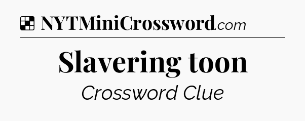 Solution: Slavering toon - NYT Crossword