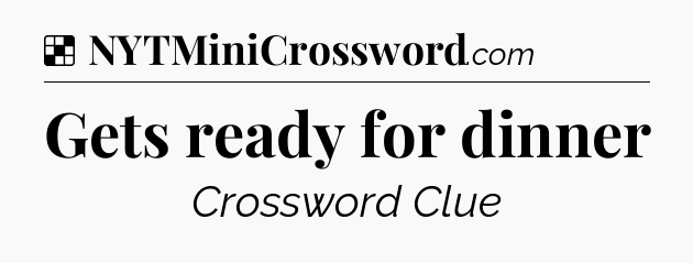Solution: Gets ready for dinner - NYT Crossword