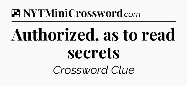 Solution: Authorized, as to read secrets - NYT Crossword