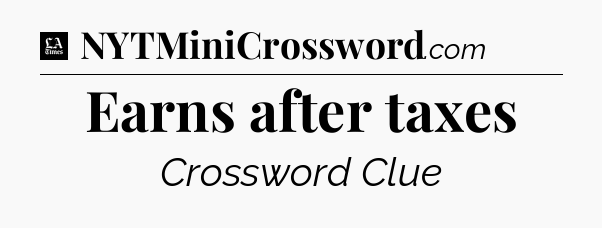 Earns after taxes - LA Times Crossword