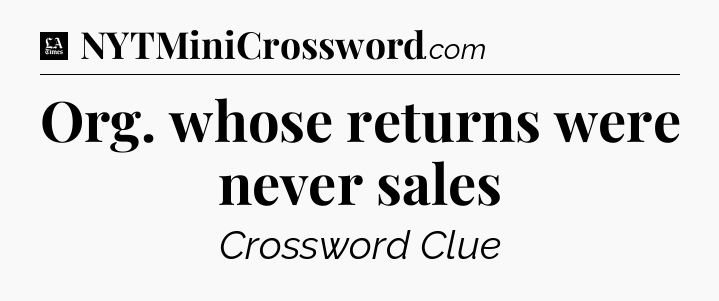 Org. whose returns were never sales - LA Times Crossword