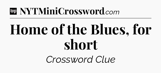 Home of the Blues, for short Crossword Clue