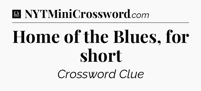 Home of the Blues, for short - LA Times Crossword