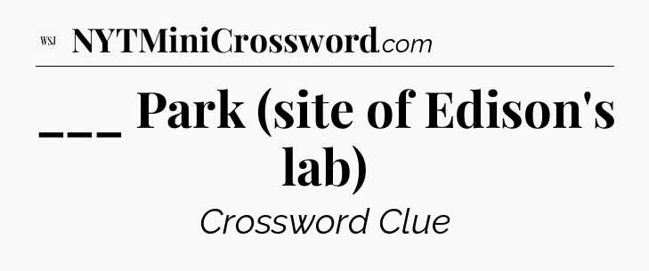 ___ Park (site of Edison's lab) - WSJ Crossword