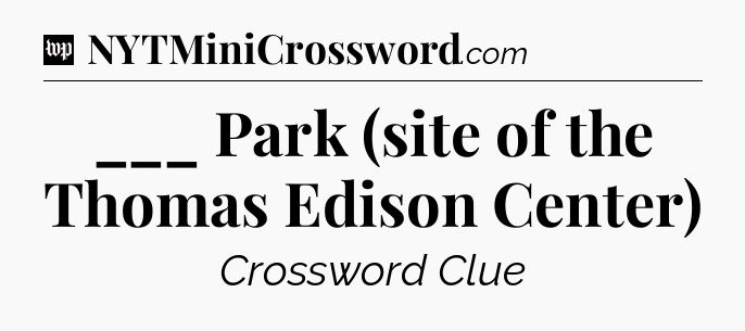 ___ Park (site of the Thomas Edison Center) Crossword Clue