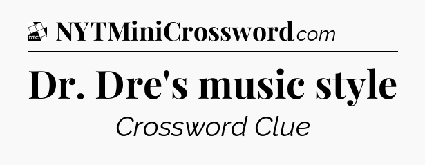 Dr. Dre's music style - Daily Themed Classic Crossword