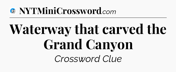 Waterway that carved the Grand Canyon Crossword Clue