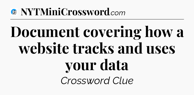 Document covering how a website tracks and uses your data Crossword Clue