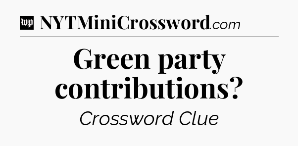 Green party contributions Crossword Clue