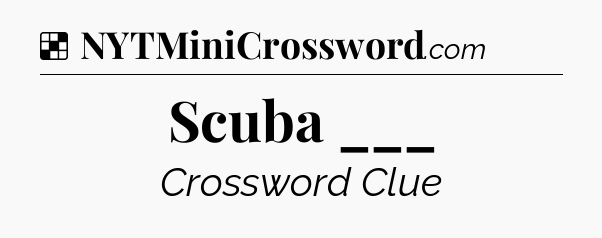 Solution: Scuba ___ - NYT Crossword
