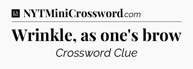 Wrinkle, as one's brow - LA Times Crossword