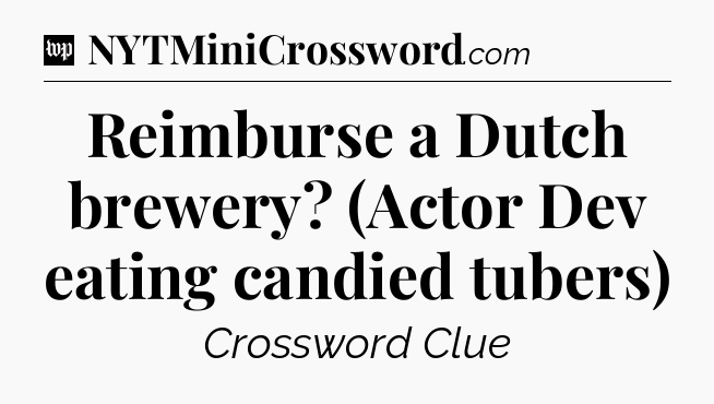 Reimburse a Dutch brewery? (Actor Dev eating candied tubers) Crossword Clue