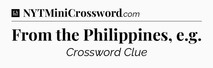 From the Philippines, e.g - LA Times Crossword