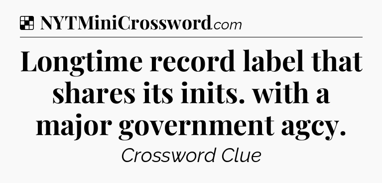 Solution: Longtime record label that shares its inits. with a major government agcy - NYT Crossword