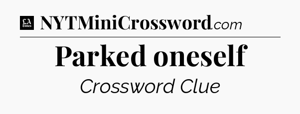 Parked oneself - LA Times Crossword
