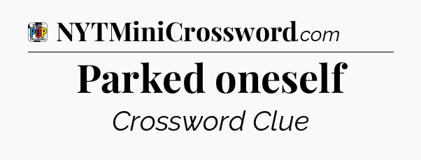 Parked oneself Crossword Clue