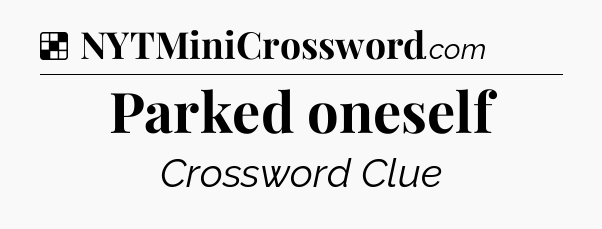 Solution: Parked oneself - NYT Crossword