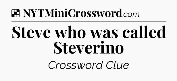Solution: Steve who was called Steverino - NYT Crossword