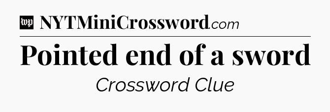 Pointed end of a sword Crossword Clue