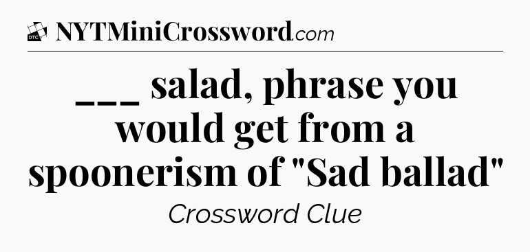 ___ salad, phrase you would get from a spoonerism of 