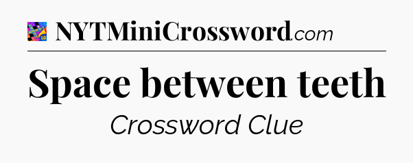 Space between teeth Crossword Clue