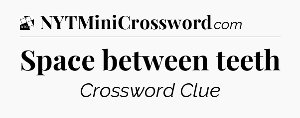 Space between teeth - Daily Themed Classic Crossword