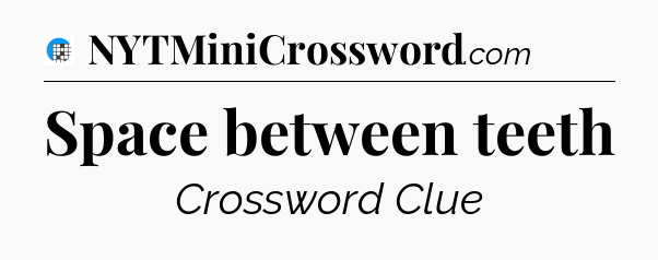 Space between teeth Crossword Clue