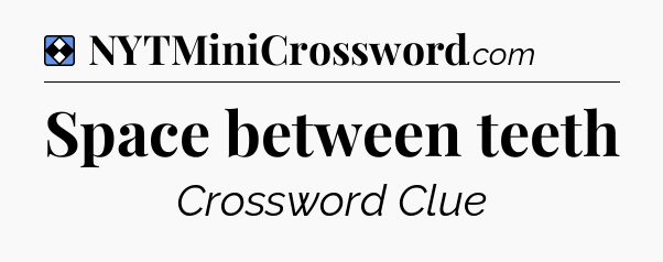 Solution: Space between teeth - NYT Mini Crossword
