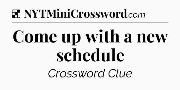 Solution: Come up with a new schedule - NYT Crossword