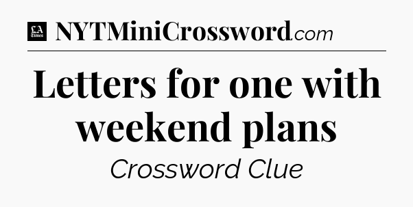 Letters for one with weekend plans - LA Times Crossword