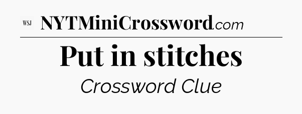 Put in stitches - WSJ Crossword