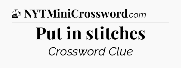 Put in stitches - Daily Themed Classic Crossword