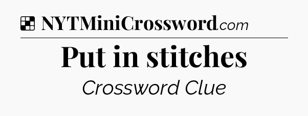 Put in stitches NYT Crossword