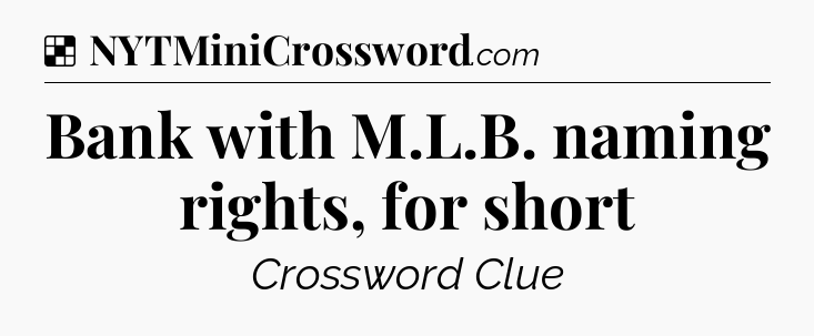 Solution: Bank with M.L.B. naming rights, for short - NYT Crossword
