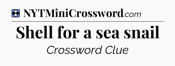Solution: Shell for a sea snail - NYT Mini Crossword