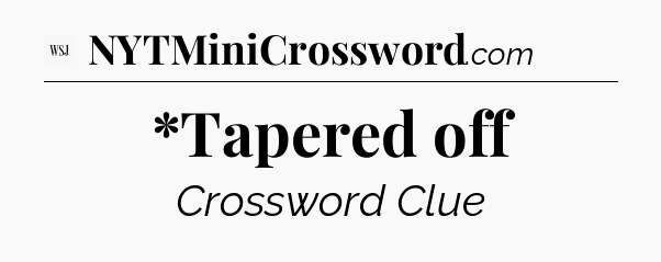 *Tapered off - WSJ Crossword