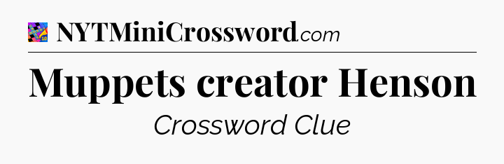Muppets creator Henson Crossword Clue