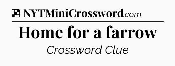 Solution: Home for a farrow - NYT Crossword