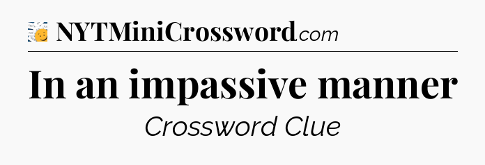 In an impassive manner - 7 Little Words