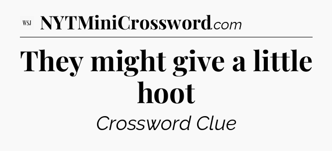 They might give a little hoot - WSJ Crossword