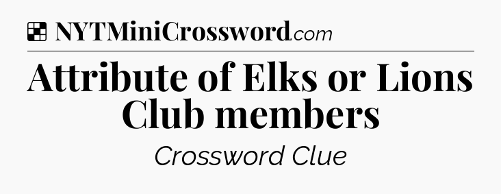 Solution: Attribute of Elks or Lions Club members - NYT Crossword
