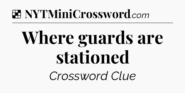 Solution: Where guards are stationed - NYT Crossword