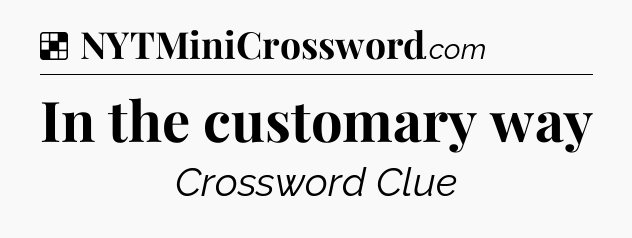 Solution: In the customary way - NYT Crossword