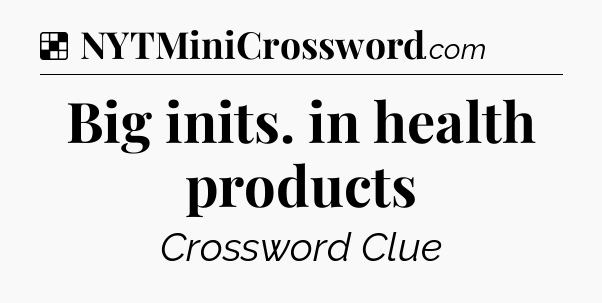 Solution: Big inits. in health products - NYT Crossword