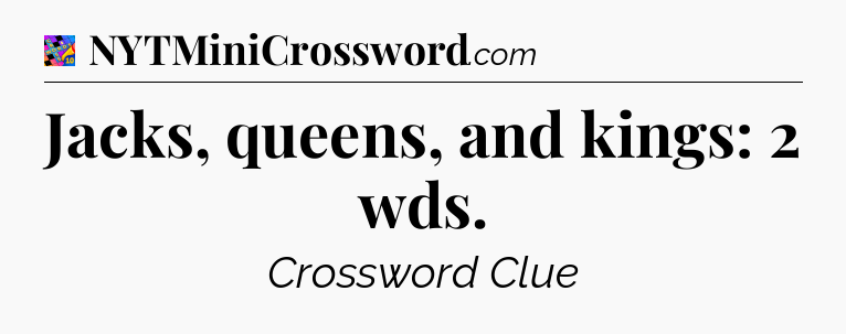 Jacks, queens, and kings: 2 wds Crossword Clue
