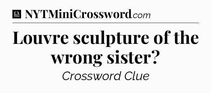 Louvre sculpture of the wrong sister - LA Times Crossword