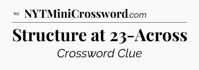 Structure at 23-Across - WSJ Crossword