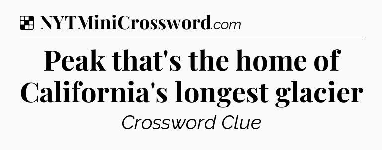 Solution: Peak that's the home of California's longest glacier - NYT Crossword