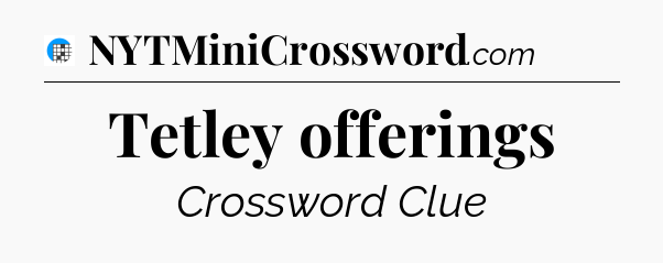 Tetley offerings Crossword Clue