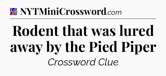 Rodent that was lured away by the Pied Piper Crossword Clue
